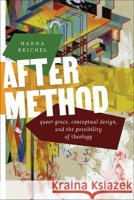 After Method: Queer Grace, Conceptual Design, and the Possibility of Theology Hanna Reichel 9780664268190 Westminster John Knox Press