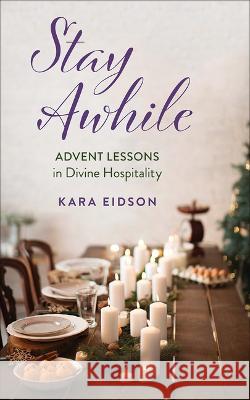 Stay Awhile: Advent Lessons in Divine Hospitality Kara Eidson 9780664268428 Westminster John Knox Press