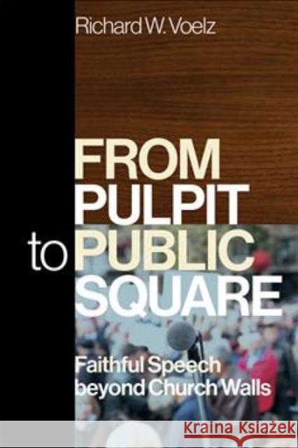 From Pulpit to Public Square: Faithful Speech Beyond Church Walls Richard W. Voelz 9780664268985 Westminster John Knox Press