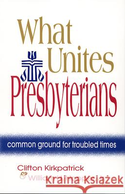 What Unites Presbyterians: Common Ground for Troubled Times Kirkpatrick, Clifton 9780664500078 Geneva Press