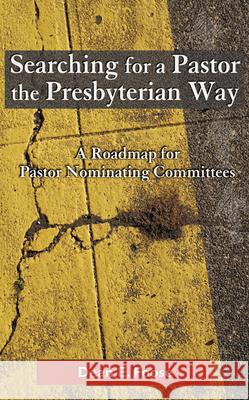 Searching for a Pastor the Presbyterian Way: A Roadmap for Pastor Nominating Committees Foose, Dean E. 9780664500412 Geneva Press