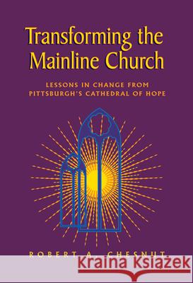 Transforming the Mainline Church: Lessons in Change from Pittsburgh's Cathedral of Hope Robert A. Chesnut 9780664501013 Westminster/John Knox Press,U.S.