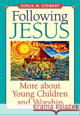Following Jesus: More about Young Children and Worship Sonja M. Stewart 9780664501235 Westminster/John Knox Press,U.S.