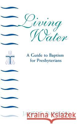 Living Water: A Guide to Baptism for Presbyterians Davison, James E. 9780664501457 Geneva Press