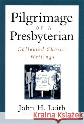 Pilgrimage of a Presbyterian: Collected Shorter Writings Leith, John H. 9780664501518 Geneva Press
