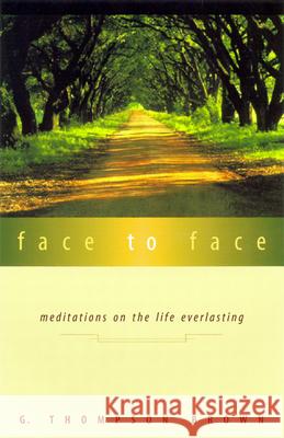 Face to Face: Meditations on the Life Everlasting Brown, G. Thompson 9780664501631 Geneva Press
