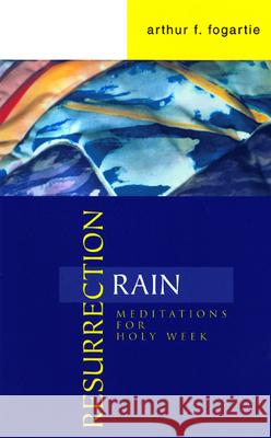 Resurrection Rain: Meditations for Holy Week Fogartie, Arthur F. 9780664501785 Geneva Press