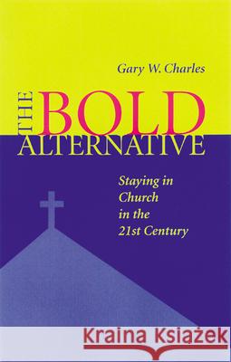 Bold Alternative: Staying in Church in the 21st Century Charles, Gary W. 9780664501792 Westminster John Knox Press