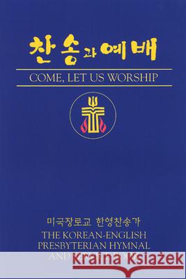 Come, Let Us Worship: The Korean-English Presbyterian Hymnal and Service Book Presbyterian Publishing Corporation 9780664502157