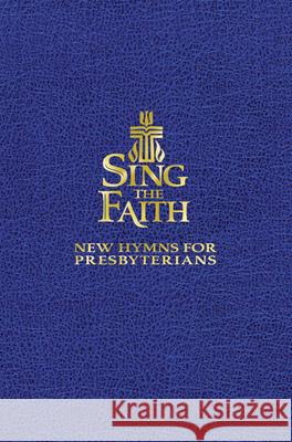 Sing the Faith, Pew Edition: New Hymns for Presbyterians Presbyterian Publishing Corporation 9780664502409