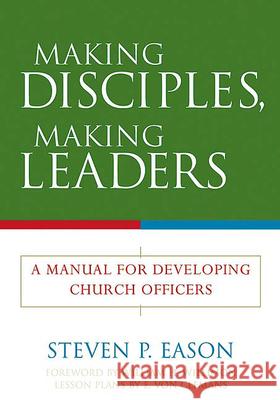 Making Disciples, Making Leaders: A Manual for Developing Church Officers Steven P. Eason 9780664502638 Geneva Press
