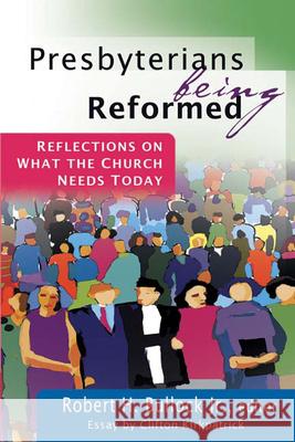 Presbyterians Being Reformed: Reflections on What the Church Needs Today Bullock Jr, Robert H. 9780664502799 Geneva Press