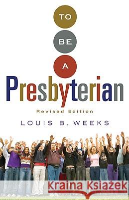 To Be a Presbyterian, Revised Edition Louis Weeks 9780664503017