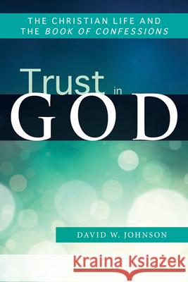Trust in God: The Christian Life and the Book of Confessions Johnson, David W. 9780664503024