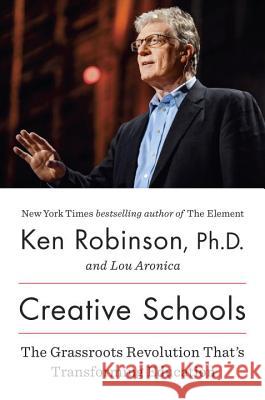 Creative Schools: The Grassroots Revolution That's Transforming Education Ken Robinson Lou Aronica 9780670016716