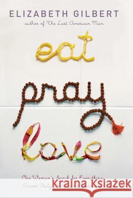 Eat Pray Love: One Woman's Search for Everything Across Italy, India and Indonesia Elizabeth Gilbert 9780670034710