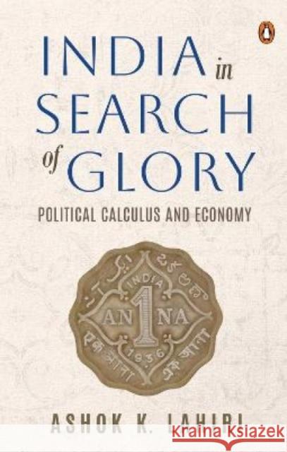 India in Search of Glory: Political Calculus and Economy Ashok Lahiri 9780670092079