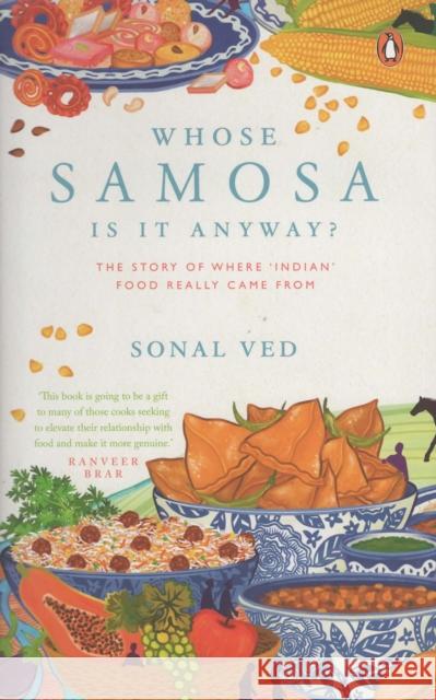 Whose Samosa Is It Anyway?: The Story of Where 'Indian' Food Really Came from Sonal Ved 9780670092406 India Viking
