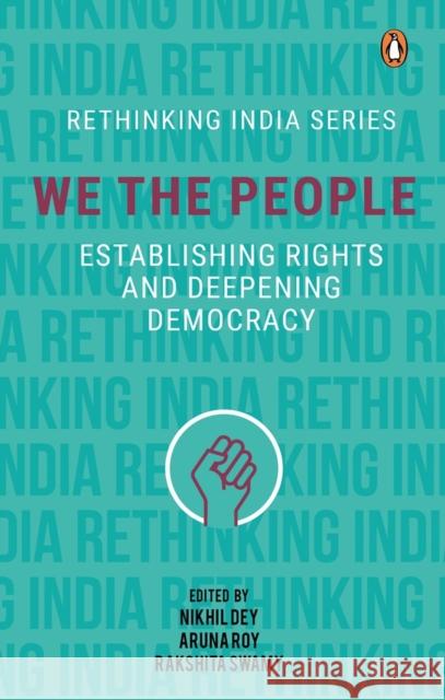We The People: Establishing Rights and Deepening Democracy Nikhil Dey Aruna Roy Rakshita Swamy 9780670092970 Penguin