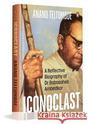 Iconoclast: A Reflective Biography of Dr Babasaheb Ambedkar Anand Teltumbde 9780670093885 India Viking