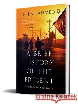 A Brief History of the Present: Muslims in New India Hilal Ahmed 9780670094356 India Viking