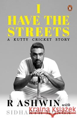 I Have the Streets: A Kutti Cricket Story R. Ashwin Sidharth Monga 9780670094745