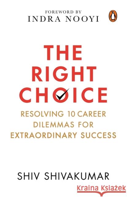 The Right Choice: Resolving 10 Career Dilemmas for Extraordinary Success Shiv Shivakumar   9780670095698 Penguin