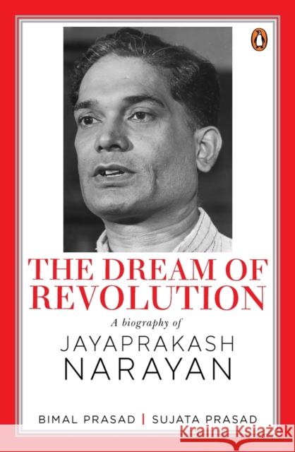 The Dream of Revolution: A Biography of Jayaprakash Narayan Bimal Prasad 9780670096176 Vintage Books