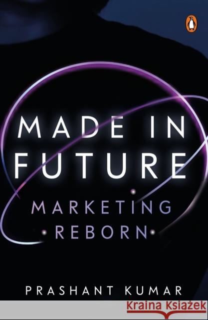 Made in Future: A Story of Marketing, Media, and Content for Our Times Prashant Kumar 9780670096244 India Portfolio