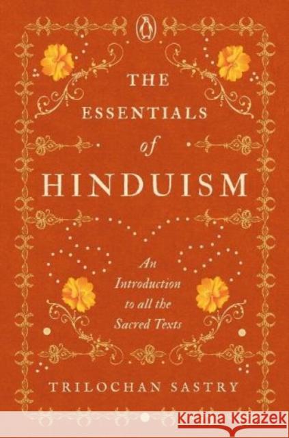 The Essentials of Hinduism: An Introduction to All the Sacred Texts Trilochan Sastry   9780670096763