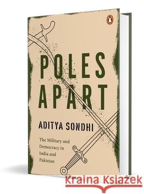 Poles Apart: The Military and Democracy in India and Pakistan Aditya Sondhi 9780670098446