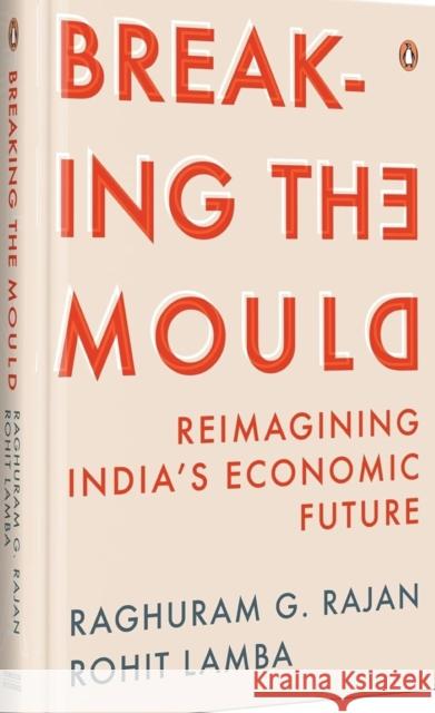 Breaking The Mould: Reimagining India's Economic Future Rohit Lamba 9780670099894 Penguin Random House India