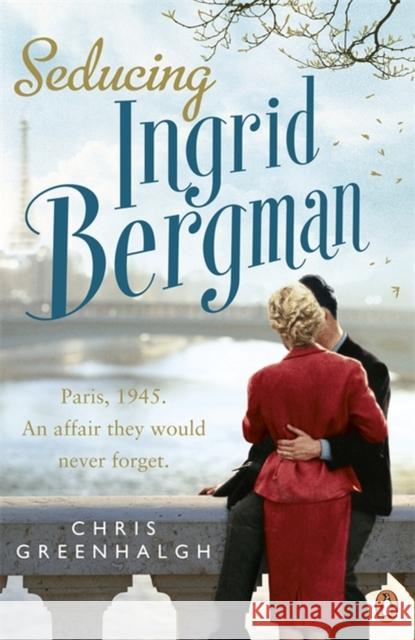 Seducing Ingrid Bergman Chris Greenhalgh 9780670922116