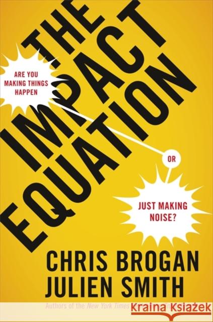 The Impact Equation : Are You Making Things Happen or Just Making Noise? Chris Brogan 9780670922406