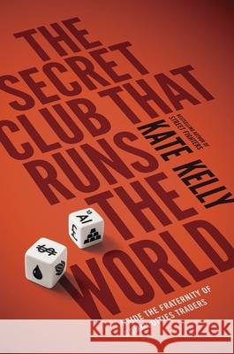 The Secret Club That Runs the World: Inside the Fraternity of Commodity Traders Kate Kelly 9780670922673