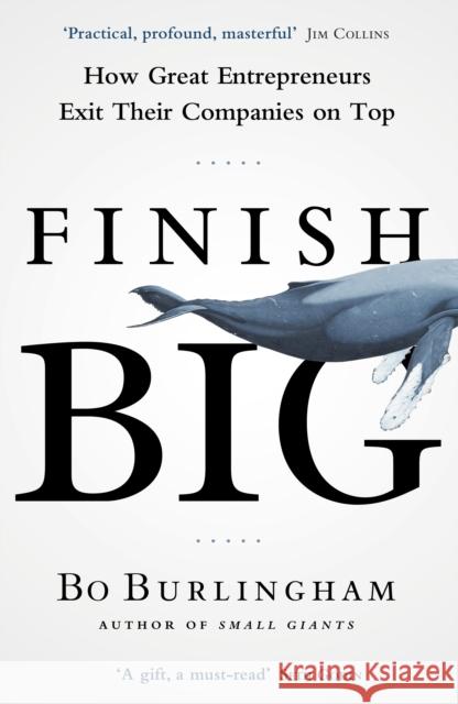 Finish Big: How Great Entrepreneurs Exit Their Companies on Top Burlingham Bo 9780670923274 Penguin Books Ltd