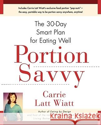 Portion Savvy: The 30-Day Smart Plan for Eating Well Carrie Latt Wyatt, Elizabeth Miles 9780671024178 Atria Books