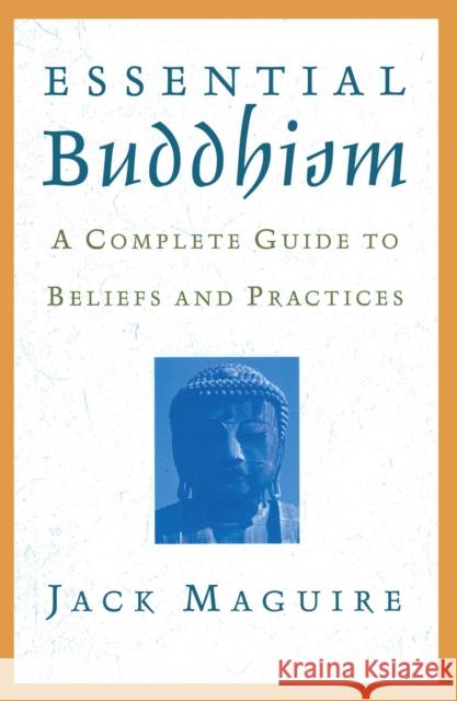 Essential Buddhism: A Complete Guide to Beliefs and Practices Jack Maguire 9780671041885 Atria Books