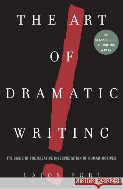 Art Of Dramatic Writing: Its Basis in the Creative Interpretation of Human Motives Lajos Egri 9780671213329