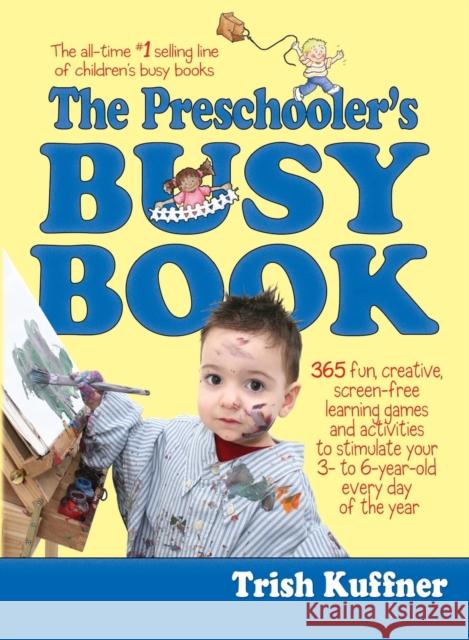 The Preschooler's Busy Book: 365 Fun, Creative, Screen-Free Learning Games and Activities to Stimulate Your 3- To 6-Year-Old Every Day of the Year Trish Kuffner 9780671316334 Meadowbrook Press