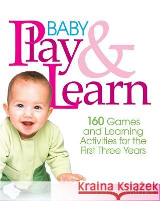 Baby Play and Learn: 160 Games and Learning Activities for the First Three Years Penny Warner 9780671316556 Meadowbrook Press