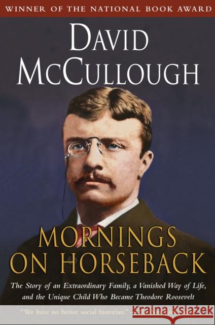 Mornings on Horseback: The Story of an Extraordinary Family, a Vanished Way of Life and the Unique Child Who Became Theodore Roosevelt David McCullough 9780671447540 Simon & Schuster