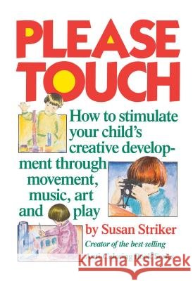 Please Touch: How to Stimulate Your Child's Creative Development Susan Striker 9780671496487