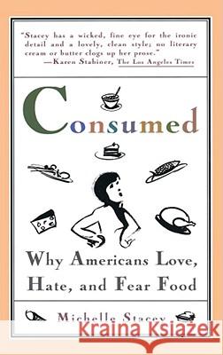 Consumed: Why Americans Love, Hate, and Fear Food Michelle Stacey 9780671501013 Simon & Schuster