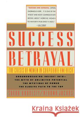 Success and Betrayal : The Crisis of Women in Corporate America Sarah Hardesty Nehama Jacobs Sarah Hardesty Bray 9780671645632 