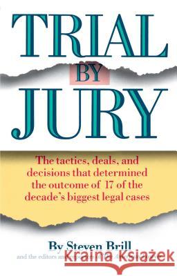 Trial by Jury: The Tactics, Deals, and Decisions That Determined the Outcome of 17 of the Decade's Biggest Legal Cases Brill, Steven 9780671671334