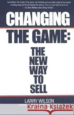 Changing the Game: The New Way to Sell Wilson, Larry 9780671671358 Fireside Books