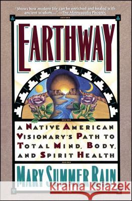 Earthway: A Native American Visionary's Path to Total Mind, Body, and Spirit Health Rain, Mary Summer 9780671706678 Atria Books