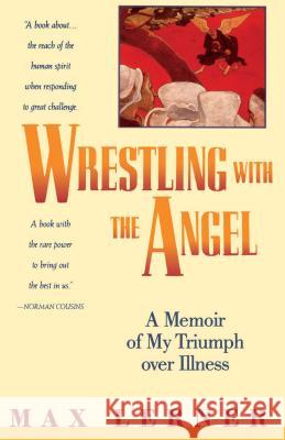 Wrestling with the Angel: A Memoir of My Triumph Over Illness Lerner, Max 9780671740955