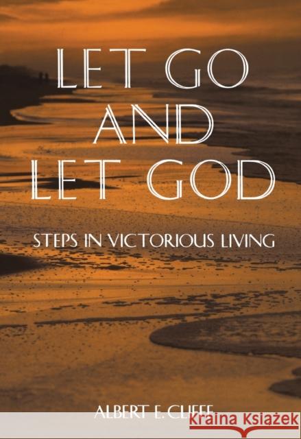 Let Go and Let God: Steps in Victorious Living Albert E. Cliffe Albert E. Cliffe 9780671763961 Fireside Books